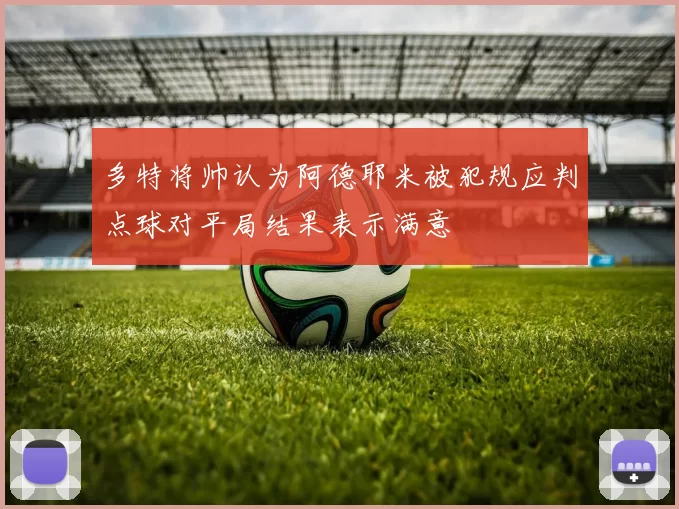 多特将帅认为阿德耶米被犯规应判点球对平局结果表示满意