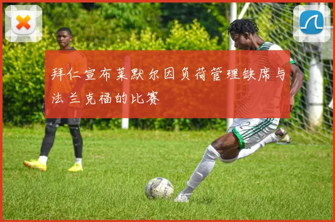 拜仁宣布莱默尔因负荷管理缺席与法兰克福的比赛